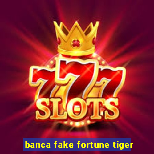 banca fake fortune tiger